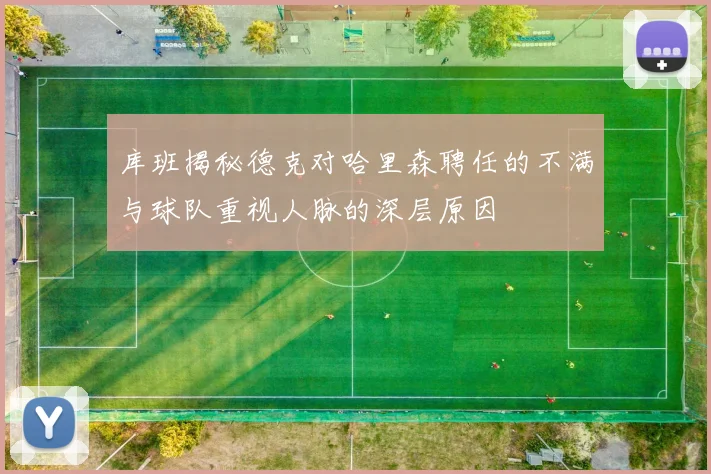 库班揭秘德克对哈里森聘任的不满与球队重视人脉的深层原因